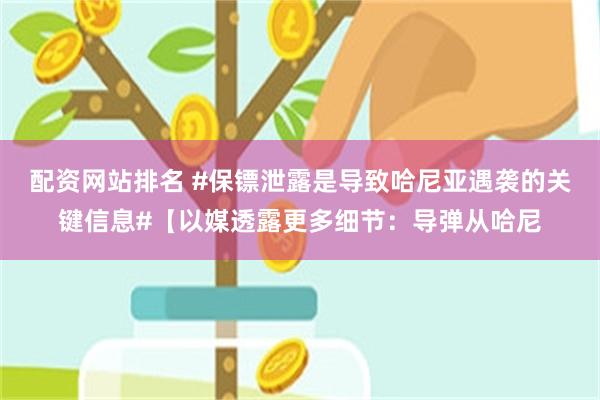 配资网站排名 #保镖泄露是导致哈尼亚遇袭的关键信息#【以媒透露更多细节：导弹从哈尼