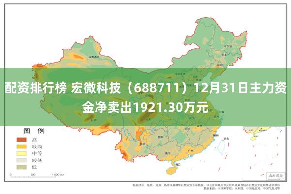 配资排行榜 宏微科技（688711）12月31日主力资金净卖出1921.30万元