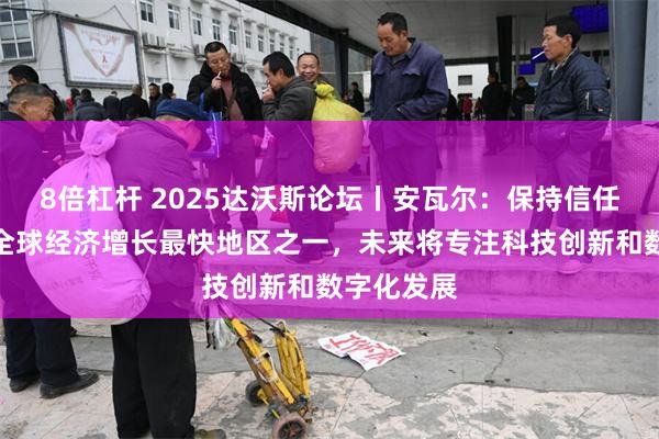 8倍杠杆 2025达沃斯论坛丨安瓦尔：保持信任使东盟成全球经济增长最快地区之一，未来将专注科技创新和数字化发展