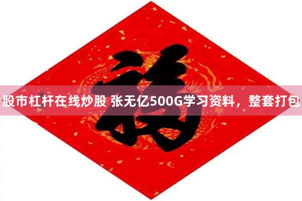 股市杠杆在线炒股 张无亿500G学习资料，整套打包